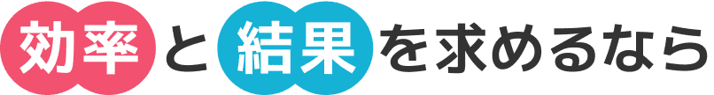 効率と結果を求めるなら